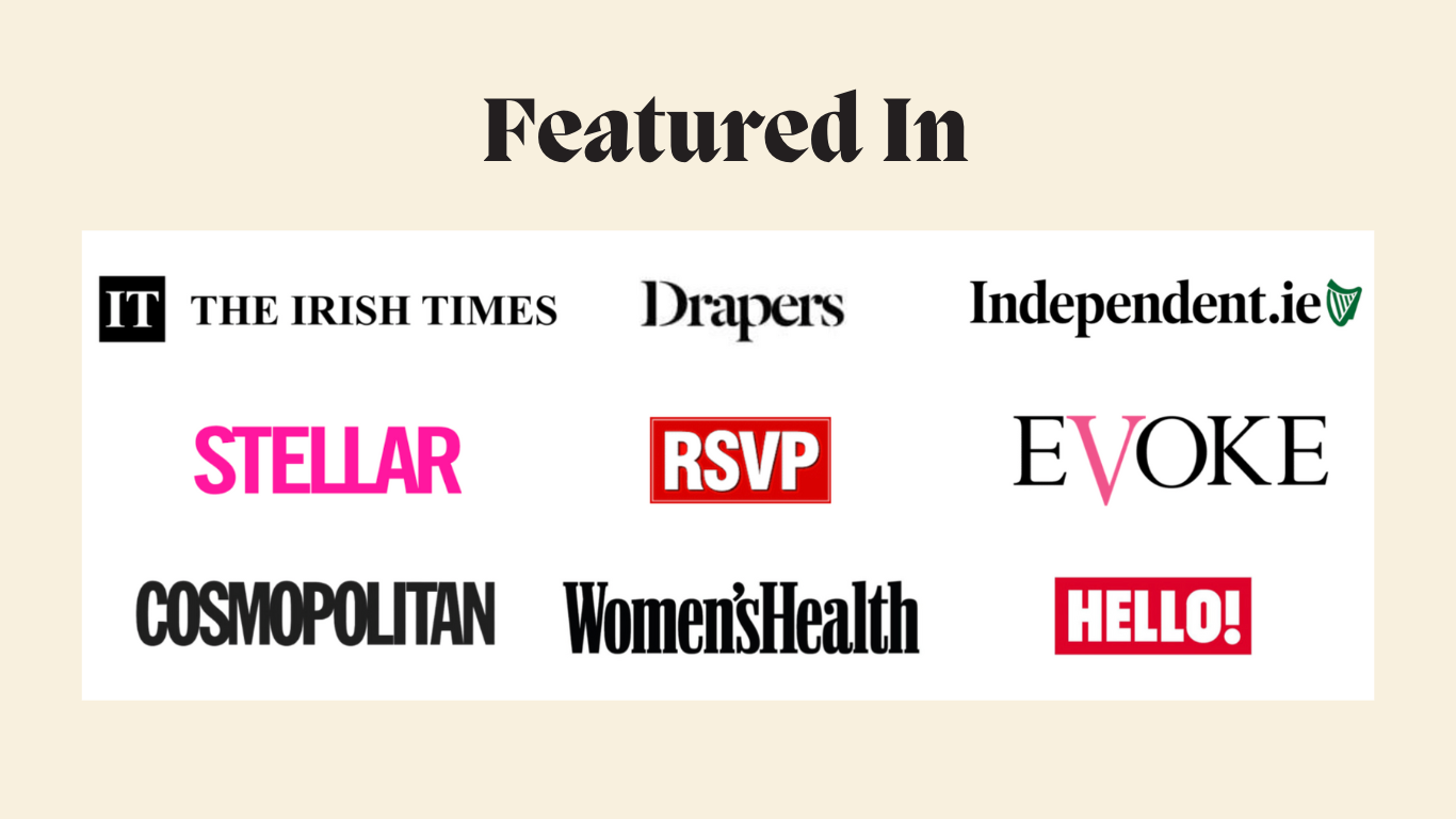 Featured In The Irish Times, Drapers, Independent.ie, Stellar, RSVP, Evoke, Cosmopolitan, Womens Health, Hello